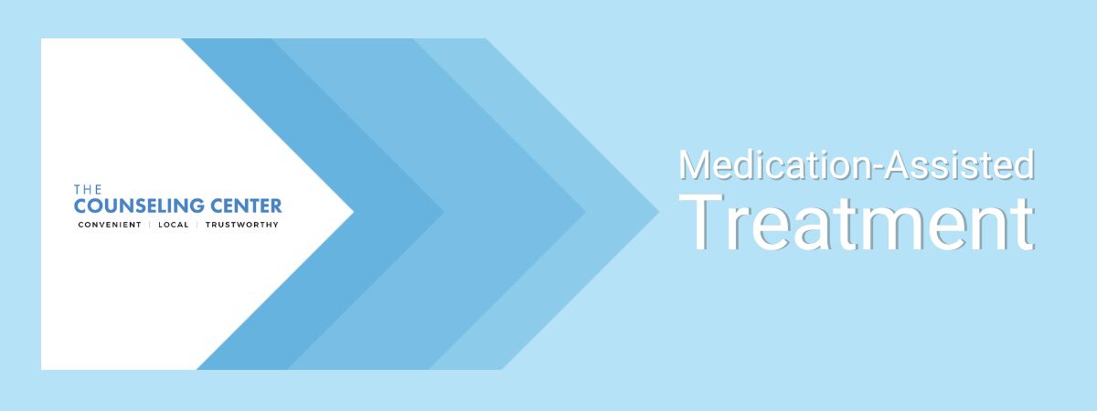 Why Medicated Assisted Treatment is Important at The Counseling Center at Cherry Hill